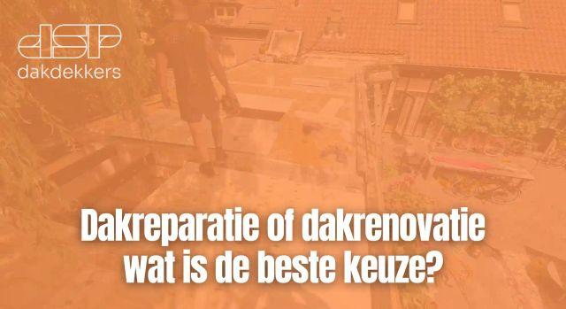 Dakreparatie of dakrenovatie wat is de beste keuze